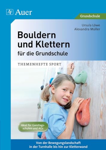 Bouldern und Klettern für die Grundschule: Von der Bewegungslandschaft in der Turnhalle bis zur Kletterwand (1. bis 4. Klasse) (Themenhefte Sport Grundschule) von Auer Verlag i.d.AAP LW