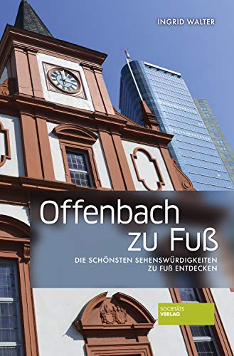 Offenbach zu Fuß - Die schönsten Sehenswürdigkeiten zu Fuß entdecken. Inklusive einer Tour am Offenbacher Hafen. Mit ausführlichem Serviceteil. 3. aktualisierte Auflage