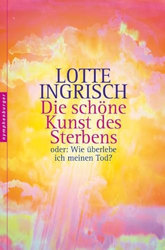 Die schöne Kunst des Sterbens: oder: Wie überlebe ich meinen Tod?