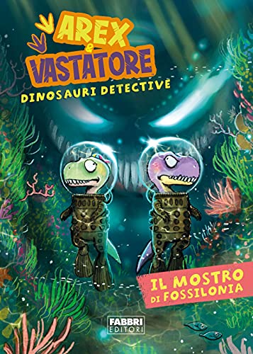 Il mostro di Fossilonia. Arex & Vastatore, dinosauri detective (Varia 6-9 anni)