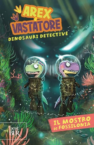 Il mostro di Fossilonia. Arex & Vastatore, dinosauri detective (BUR Best BUR)