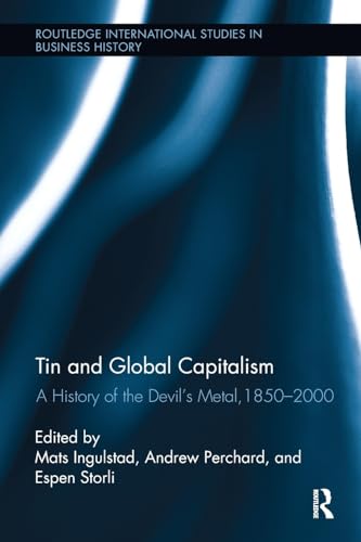 Tin and Global Capitalism: A History of the Devil's Metal, 1850-2000 (Routledge International Studies in Business History)