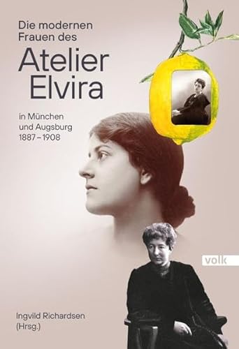 Die modernen Frauen des Atelier Elvira: In München und Augsburg 1887 – 1908 von Volk Verlag