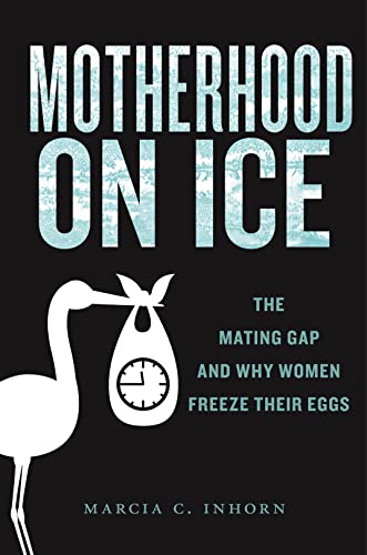 Motherhood on Ice: The Mating Gap and Why Women Freeze Their Eggs (Anthropologies of American Medicine: Culture, Power, and Practice) von New York University Press