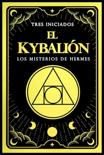 El Kybalión en Espagnol: Los Misterios de Hermes Tres Iniciados von Independently published