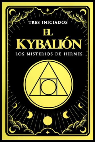 El Kybalión en Espagnol: Los Misterios de Hermes Tres Iniciados von Independently published