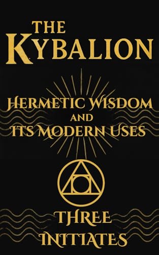The Kybalion: Hermetic Wisdom and Its Modern Uses von Independently published