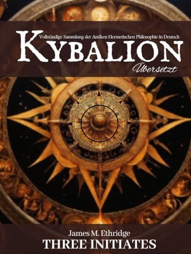 Das Kybalion (Übersetzt): Vollständige Sammlung der Antiken Hermetischen Philosophie in Deutsch von Independently published