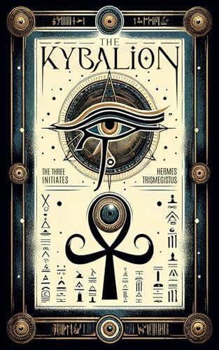 The Kybalion Three Initiates: A Complete Guide to the Hermetic Philosophy and Its Universal Principles von Independently published