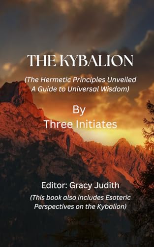 The Kybalion by Three Initiates (original text along with esoteric perspectives): A Study of The Hermetic Philosophy of Ancient Egypt and Greece von Independently published
