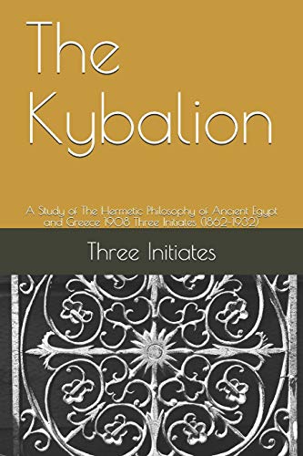 The Kybalion: A Study of The Hermetic Philosophy of Ancient Egypt and Greece 1908 Three Initiates (1862–1932) von Independently Published
