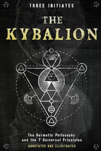 The Kybalion: The Hermetic Philosophy and the 7 Universal Principles - Annotated and Illustrated The Kybalion: The Hermetic Philosophy and the 7 Universal Principles - Annotated and Illustrated von Independently published
