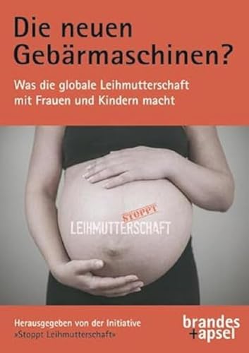 Die neuen Gebärmaschinen? Was die globale Leihmutterschaft mit Frauen und Kindern macht Die neuen Gebärmaschinen? Was die globale Leihmutterschaft mit Frauen und Kindern macht von Brandes + Apsel Verlag Gm