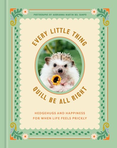 Every Little Thing Quill Be All Right: Hedgehugs and Happiness for When Life Feels Prickly von Ink & Willow