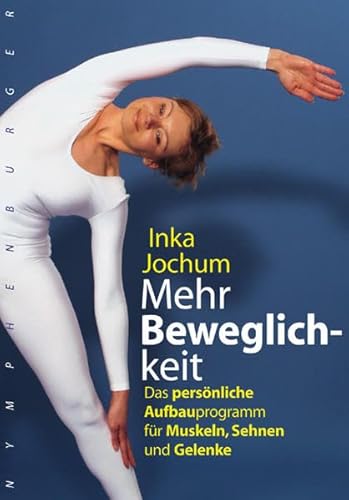 Mehr Beweglichkeit: Das persönliche Aufbauprogramm für Muskeln, Sehnen und Gelenke von Nymphenburger Verlag