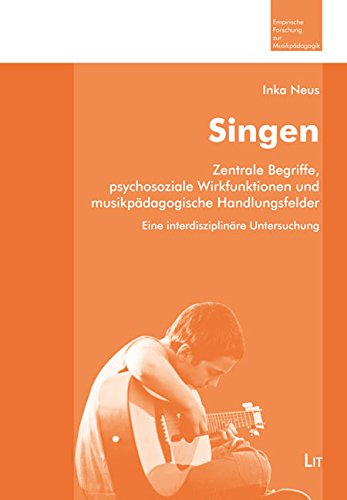 Singen: Zentrale Begriffe, psychosoziale Wirkfunktionen und musikpädagogische Handlungsfelder. Eine interdisziplinäre Untersuchung von LIT Verlag