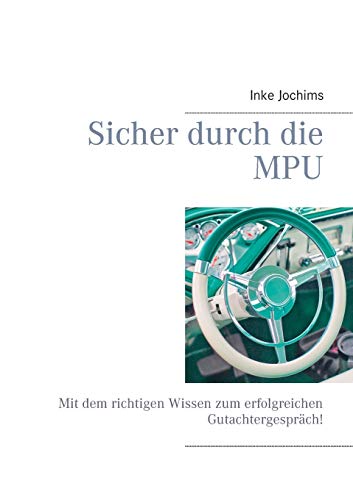 Sicher durch die MPU: Mit dem richtigen Wissen zum erfolgreichen Gutachtergespräch! Sicher durch die MPU: Mit dem richtigen Wissen zum erfolgreichen Gutachtergespräch!
