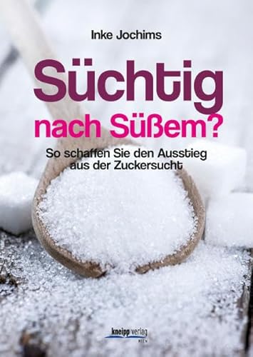 Süchtig nach Süßem?: So schaffen Sie den Ausstieg aus der Zuckersucht von Kneipp Verlag