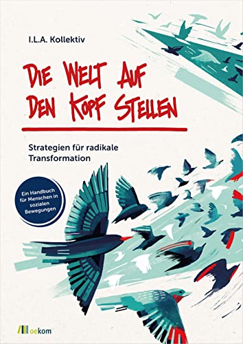 Die Welt auf den Kopf stellen: Strategien für radikale Transformation. Ein Handbuch für Menschen in sozialen Bewegungen von Oekom Verlag GmbH
