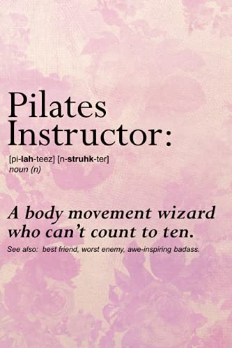 Pilates Instructor: A Body Movement Wizard Who Can't Count To Ten / See Also: Best Friend, Worst Enemy, Awe-Inspiring Badass: A Blank, Lined Journal ... & The Love of Contrology (6"x9", 120 pages)