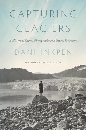 Capturing Glaciers: A History of Repeat Photography and Global Warming (Weyerhaeuser Environmental Books) von University of Washington Press