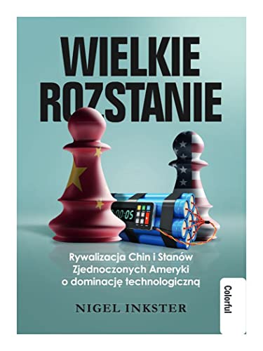 Wielkie rozstanie Rywalizacja Chin i Stanów Zjednoczonych Ameryki o dominacje technologiczną