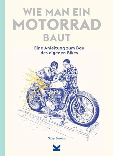 Wie man ein Motorrad baut: Anleitung zum Bau des eigenen Bikes von Laurence King Verlag