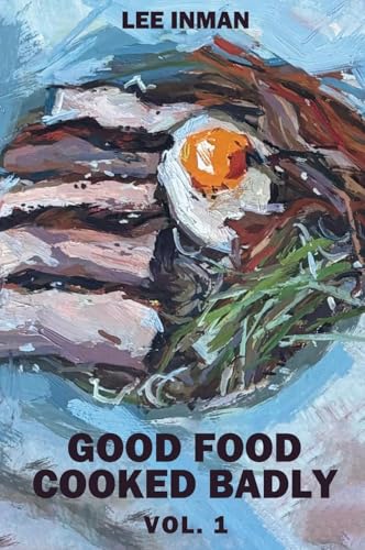 Good Food Cooked Badly: Vol. 1 von Authorssolution.co.uk