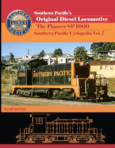 Southern Pacific’s Original Diesel Locomotive The Pioneer SP 1000: Southern Pacific Cyclopedia Vol. 7