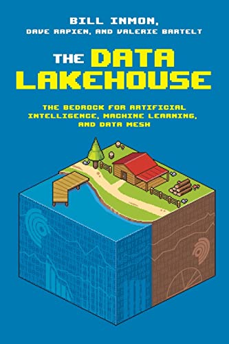 The Data Lakehouse: The Bedrock for Artificial Intelligence, Machine Learning, and Data Mesh The Data Lakehouse: The Bedrock for Artificial Intelligence, Machine Learning, and Data Mesh von Technics Publications