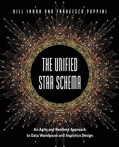 The Unified Star Schema: An Agile and Resilient Approach to Data Warehouse and Analytics Design The Unified Star Schema: An Agile and Resilient Approach to Data Warehouse and Analytics Design von Technics Publications