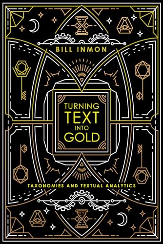 Turning Text into Gold: Taxonomies and Textual Analytics Turning Text into Gold: Taxonomies and Textual Analytics von Technics Publications