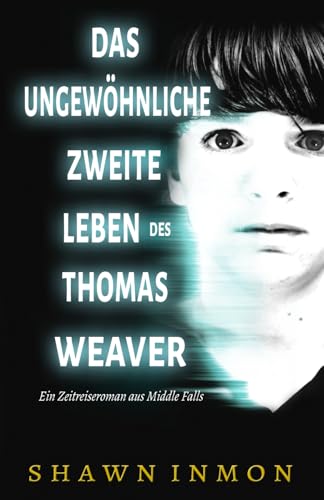 Das ungewöhnliche zweite Leben des Thomas Weaver: Ein Zeitreiseroman aus Middle Falls (Middle Falls Zeitreise, Band 1)