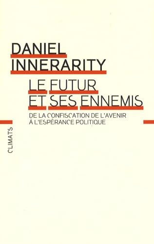 Le Futur et ses ennemis: DE LA CONFISCATION DE L'AVENIR À L'ESPÉRANCE POLITIQUE