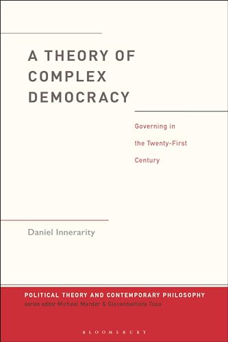 Theory of Complex Democracy, A: Governing in the Twenty-First Century (Political Theory and Contemporary Philosophy) von Bloomsbury Academic