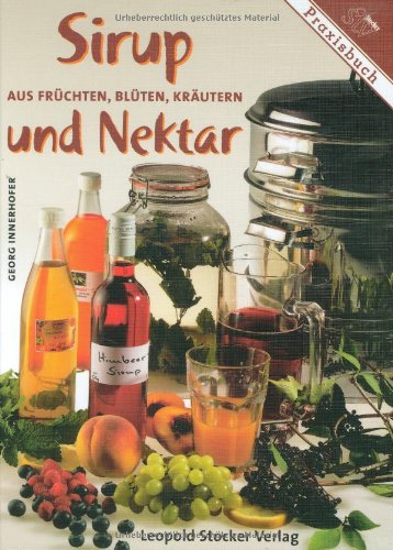 Sirup und Nektar: Aus Früchten, Blüten, Kräutern