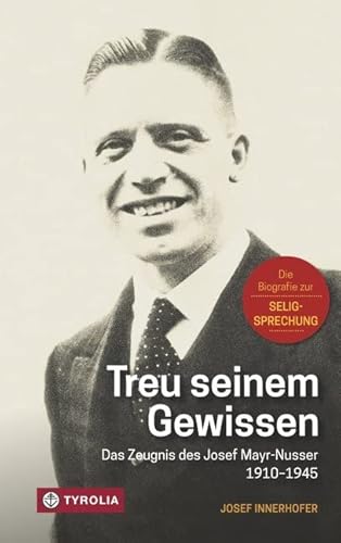 Treu seinem Gewissen: Das Zeugnis des Josef Mayr-Nusser (1910-1945). Die Biografie zur Seligsprechung von Tyrolia Verlagsanstalt Gm