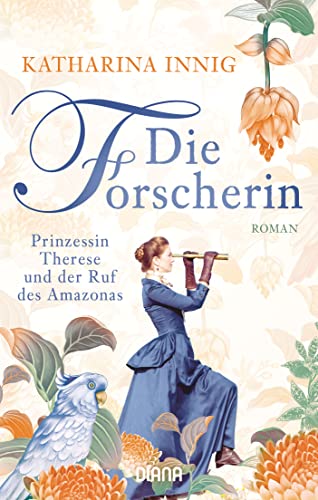 Die Forscherin. Prinzessin Therese und der Ruf des Amazonas: Roman