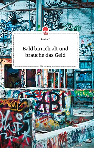 Bald bin ich alt und brauche das Geld. Life is a Story - story.one von story.one publishing