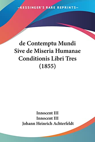 de Contemptu Mundi Sive de Miseria Humanae Conditionis Libri Tres (1855) von Kessinger Publishing