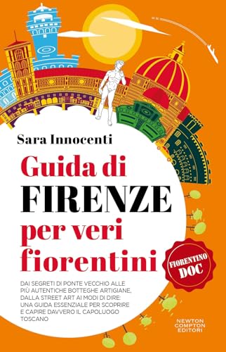 Guida di Firenze per veri fiorentini. Dai segreti di Ponte Vecchio alle più autentiche botteghe artigiane, dalla street art ai modi di dire: una guida ... davvero il capoluogo toscano (Quest'Italia) von Newton Compton Editori