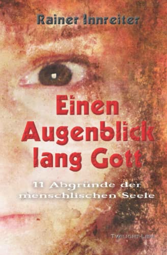 Einen Augenblick lang Gott: 11 Abgründe der menschlichen Seele Einen Augenblick lang Gott: 11 Abgründe der menschlichen Seele