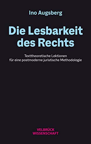 Die Lesbarkeit des Rechts: Texttheoretische Lektionen für eine postmoderne juristische Methodologie