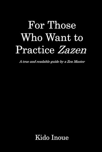 For Those Who Want to Practice Zazen: A true and readable guide by a Zen Master