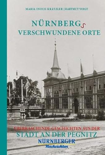 Nürnbergs Verschwundene Orte: Überraschende Geschichten aus der Stadt an der Pegnitz