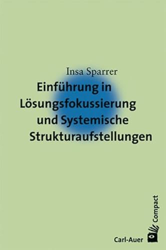 Einführung in Lösungsfokussierung und Systemische Strukturaufstellungen (Carl-Auer Compact) von Auer-System-Verlag, Carl