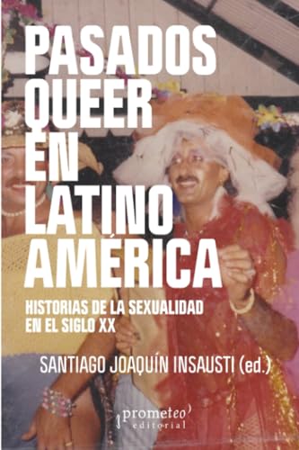 Pasados queer en Latinoamérica: Historias de la sexualidad en el siglo XX von PROMETEO EDITORIAL | ARGENTINA
