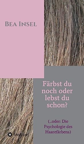 Färbst du noch oder lebst du schon?: (... oder: Die Psychologie des Haarefärbens) von tredition