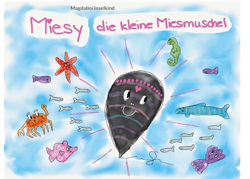 MIESY, DIE KLEINE MIESMUSCHEL: Eine Geschichte mit Wahrheitsgehalt über Farbe im Leben, Freunde und Meer. von BoD – Books on Demand