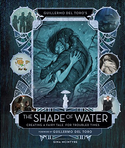 The Art and Making of The Shape of Water: Creating a Fairy Tale for Troubled Times